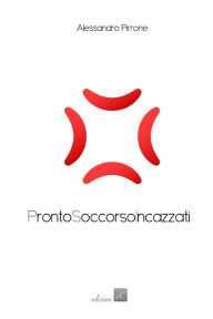 Title: Pronto Soccorso Incazzati, Author: Alessandro Pirrone