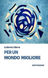 Title: Per un Mondo Migliore, Author: Lodovico Berra