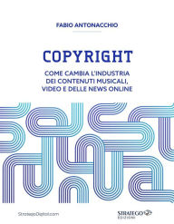 Title: Copyright: Come cambia l'industria dei contenuti musicali, video e delle news online, Author: Fabio Antonacchio