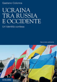 Title: Ucraina tra Russia e Occidente: Un'identità contesa, Author: Gaetano Colonna