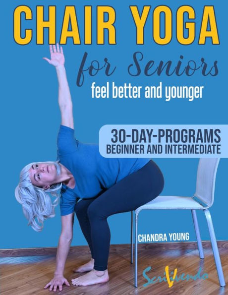 Chair yoga for seniors: The best way to FEEL BETTER AND YOUNGER every day: a STEP-BY STEP ILLUSTRATED GUIDE to IMPROVE YOUR HEALTH, YOUR WELL BEING, and to MAKE THE MOST FROM YOUR GOLDEN YEARS!
