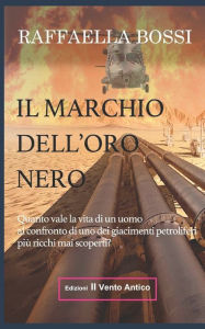 Title: Il marchio dell'oro nero: Quanto vale la vita di un uomo al confronto di uno dei giacimenti petroliferi mai scoperti?, Author: Edizioni Il Vento Antico