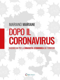 Title: Dopo il Coronavirus: Vademecum per la rinascita economica dei territori, Author: Mariano Mariani