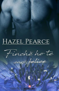 Title: Finché ho te sarò felice (Floreale): Vol. II Felice perché ho te, Author: Hazel Pearce