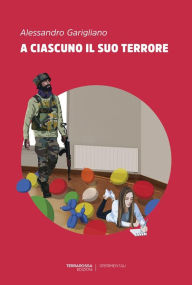 Title: A ciascuno il suo terrore, Author: Alessandro Garigliano