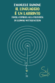 Title: Il linguaggio è un labirinto: favola ispirata alla filosofia di Ludwig Wittgenstein, Author: Emanuele Rainone