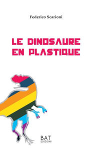 Title: Le dinosaure en plastique, Author: Federico Scarioni