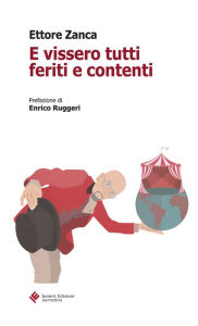 Title: E vissero tutti feriti e contenti, Author: Ettore Zanca