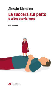 Title: La suocera sul petto e altre storie vere: Racconti, Author: Alessio Biondino