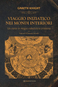 Title: Viaggio iniziatico nei mondi interiori: Un corso in magia cabalistica cristiana, Author: Gareth Knight