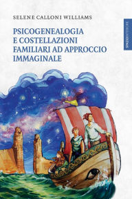 Title: Psicogenealogia e costellazioni familiari ad approccio immaginale, Author: Selene Calloni Williams