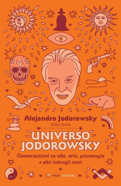 Universo Jodorowsky: Conversazioni su vita, arte, psicomagia e altri imbrogli sacri