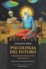 Title: Psicologia del futuro: Sviluppi della moderna ricerca sulla coscienza, Author: Stanislav Grof