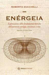 Title: Enérgeia: Esplorazione delle fondamenta eteriche dell'universo: energia, coscienza e vita, Author: Roberto Zucchelli