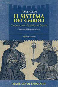 Title: Il sistema dei simboli: Un nuovo modo di guardare ai Tarocchi, Author: Tony Allen