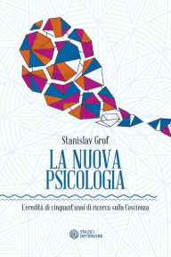 Title: La Nuova Psicologia: L'eredità di cinquant'anni di ricerca sulla Coscienza, Author: Stanislav Grof