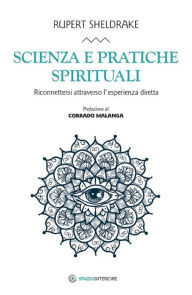 Title: Scienza e pratiche spirituali: Riconnettersi attraverso l'esperienza diretta, Author: Rupert Sheldrake