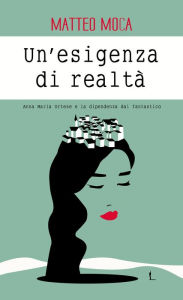 Title: Un'esigenza di realtà.: Anna Maria Ortese e la dipendenza dal fantastico, Author: Matteo Moca