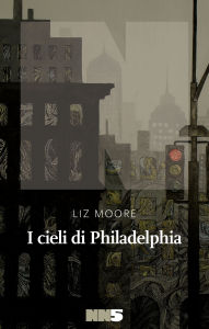 Title: I cieli di Philadelphia, Author: Liz Moore