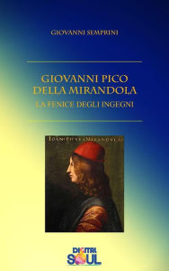 Title: Giovanni Pico della Mirandola: La Fenice degli Ingegni, Author: Giovanni Semprini