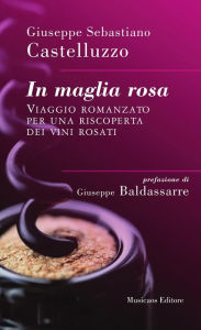 Title: In maglia rosa. Viaggio romanzato per una riscoperta dei vini rosati, Author: Giuseppe Castelluzzo