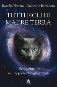 Title: Tutti figli di Madre Terra: L'Ecospiritualità nel rapporto con gli animali, Author: Rosalba Nattero