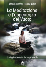 Title: La Meditazione e l'esperienza del Vuoto: Un viaggio sciamanico alla scoperta del Sé, Author: Giancarlo Barbadoro