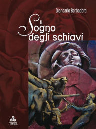 Title: Il Sogno degli schiavi, Author: Giancarlo Barbadoro