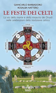 Title: Le Feste dei Celti: La via della morte e della rinascita dei Druidi nelle celebrazioni della tradizione celtica, Author: Rosalba Nattero