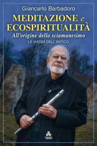 Title: Meditazione e Ecospiritualità: All'origine dello sciamanesimo. Le Hasba dell'Antico, Author: Giancarlo Barbadoro