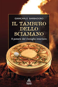 Title: Il Tamburo dello Sciamano: Il potere del risveglio interiore, Author: Giancarlo Barbadoro