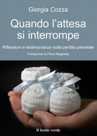 Title: Quando L'attesa Si Interrompe: Riflessioni e testimonanze sulla perdita prenatale, Author: Giorgia Cozza