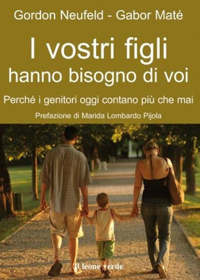 I vostri figli hanno bisogno di voi: Perchè i genitori oggi contano più che mai