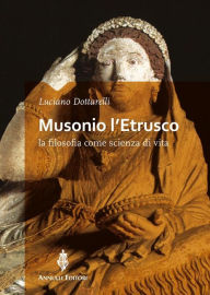 Title: Musonio l'Etrusco: La filosofia come scienza di vita, Author: Luciano Dottarelli
