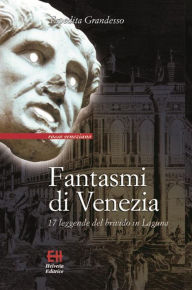 Title: Fantasmi di Venezia: 17 leggende del brivido in Laguna, Author: Espedita Grandesso