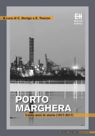 Title: Porto Marghera: Cento anni di storie (1917-2017), Author: Autori vari