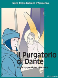 Title: Il Purgatorio di Dante - Nuovi appunti per la lettura, Author: Maria Teresa Balbiano d'Aramengo