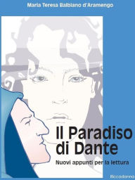 Title: Il Paradiso di Dante - Nuovi appunti per la lettura, Author: Maria Teresa Balbiano d'Aramengo