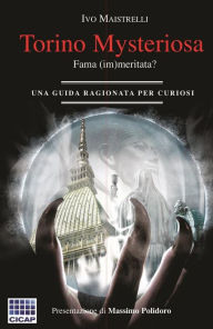 Title: Torino misteriosa, fama (im)meritata?: una guida ragionata per curiosi, Author: Ivo Maistrelli