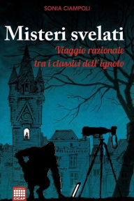 Title: Misteri svelati: Viaggio razionale tra i classici dell'ignoto, Author: Sonia Ciampoli