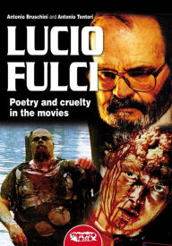Title: Lucio Fulci - Poetry and cruelty in the movies, Author: Antonio Bruschini