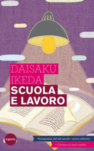 Title: Scuola e lavoro: I protagonisti del XXI secolo - Nuova edizione, Author: Daisaku Ikeda