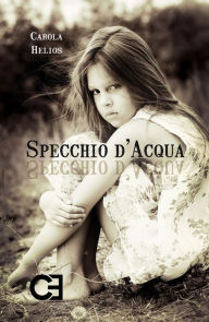 Title: Specchio d'Acqua. In cammino sulle tracce della memoria, Author: Carola Helios