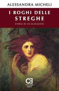 Title: I Roghi delle Streghe. Storia di un olocausto, Author: Alessandra Micheli