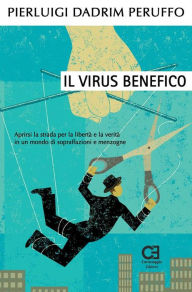 Title: Il Virus benefico. Aprirsi la strada per la libertà e la verità in un mondo di sopraffazioni e menzogne, Author: Pierluigi Dadrim Peruffo