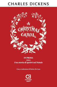 Title: A Christmas Carol. In prosa, ossia, una storia di spettri sul Natale: Traduzione in italiano integrale e annotata, Author: Charles Dickens