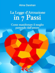 Title: La Legge di Attrazione in 7 passi: Come manifestare il meglio partendo dall'amore, Author: Atma Darshan