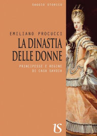 Title: La dinastia delle donne. Principesse e regine di casa Savoia, Author: Emiliano Procucci