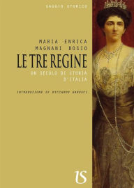 Title: Le tre regine. Un secolo di storia d'Italia, Author: Maria Enrica Magnani Bosio