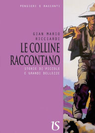 Title: Le colline raccontano. Storie di piccole e grandi bellezze, Author: Gian Mario Ricciardi